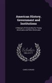 American History, Government and Institutions: A Manual of Citizenship for Young Americans and New Americans