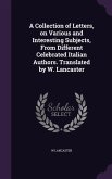 A Collection of Letters, on Various and Interesting Subjects, From Different Celebrated Italian Authors. Translated by W. Lancaster