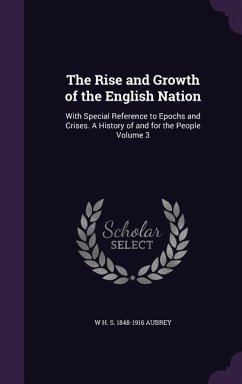 The Rise and Growth of the English Nation: With Special Reference to Epochs and Crises. A History of and for the People Volume 3 - Aubrey, W. H. S.