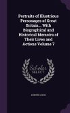 Portraits of Illustrious Personages of Great Britain... With Biographical and Historical Memoirs of Their Lives and Actions Volume 7