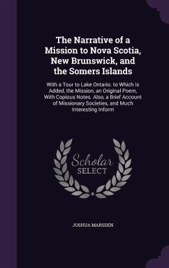 The Narrative of a Mission to Nova Scotia, New Brunswick, and the Somers Islands: With a Tour to Lake Ontario. to Which Is Added, the Mission, an Orig - Marsden, Joshua