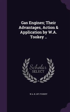 Gas Engines; Their Advantages, Action & Application by W.A. Tookey .. - Tookey, W A B