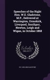 Speeches of the Right Hon. W.E. Gladstone, M.P., Delivered at Warrington, Ormskirk, Liverpool, Southpor, Newton, Leigh and Wigan, in October 1868