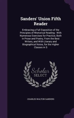 Sanders' Union Fifth Reader: Embracing a Full Exposition of the Principles of Rhetorical Reading: With Numerous Exercises for Practice, Both in Pro - Sanders, Charles Walton
