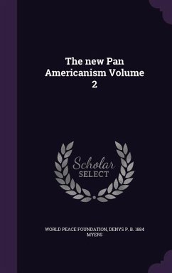 The new Pan Americanism Volume 2 - Foundation, World Peace; Myers, Denys P B