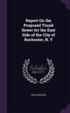 Report On the Proposed Trunk Sewer for the East Side of the City of Rochester, N. Y