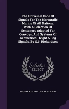 The Universal Code Of Signals For The Mercantile Marine Of All Nations. With A Selection Of Sentences Adapted For Convoys, And Systems Of Geometrical, - Marryat, Frederick