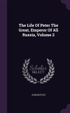 The Life Of Peter The Great, Emperor Of All Russia, Volume 2