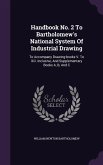 Handbook No. 2 To Bartholomew's National System Of Industrial Drawing: To Accompany Drawing-books V. To Xiii. Inclusive, And Supplementary Books A, B,