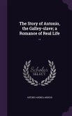 The Story of Antonio, the Galley-slave; a Romance of Real Life ..