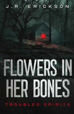 Flowers in Her Bones - Erickson, J. R.