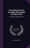 The Political Life of the Right Honourable Sir Robert Peel: An Analytical Biography Volume 2
