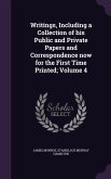 Writings, Including a Collection of his Public and Private Papers and Correspondence now for the First Time Printed; Volume 4