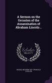 A Sermon on the Occasion of the Assassination of Abraham Lincoln ..