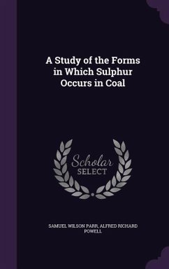 A Study of the Forms in Which Sulphur Occurs in Coal - Parr, Samuel Wilson; Powell, Alfred Richard