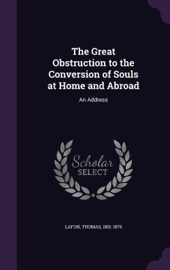 The Great Obstruction to the Conversion of Souls at Home and Abroad: An Address - 1801-1876, Lafon Thomas