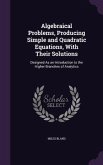 Algebraical Problems, Producing Simple and Quadratic Equations, With Their Solutions