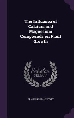 The Influence of Calcium and Magnesium Compounds on Plant Growth - Wyatt, Frank Archibald