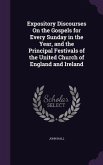 Expository Discourses On the Gospels for Every Sunday in the Year, and the Principal Festivals of the United Church of England and Ireland