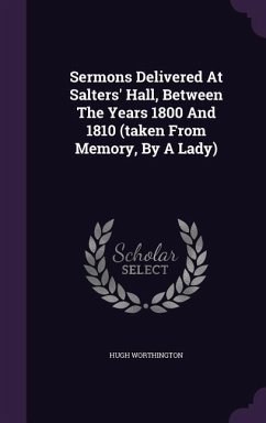 Sermons Delivered At Salters' Hall, Between The Years 1800 And 1810 (taken From Memory, By A Lady) - Worthington, Hugh