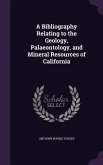 A Bibliography Relating to the Geology, Palaeontology, and Mineral Resources of California