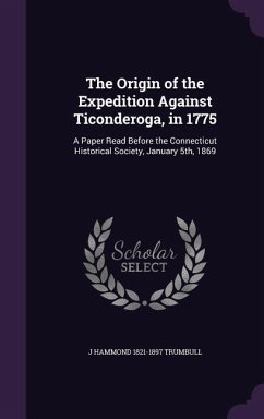 The Origin of the Expedition Against Ticonderoga, in 1775 - Trumbull, J Hammond