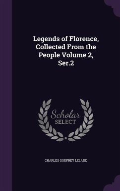 Legends of Florence, Collected From the People Volume 2, Ser.2 - Leland, Charles Godfrey