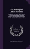 The Writings of James Madison: Comprising his Public Papers and his Private Correspondence, Including Numerous Letters and Documents now for the Firs