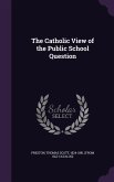 The Catholic View of the Public School Question