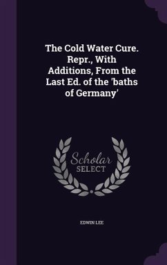 The Cold Water Cure. Repr., With Additions, From the Last Ed. of the 'baths of Germany' - Lee, Edwin