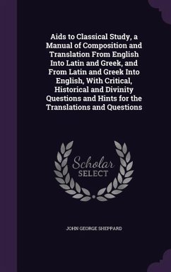 Aids to Classical Study, a Manual of Composition and Translation From English Into Latin and Greek, and From Latin and Greek Into English, With Critic - Sheppard, John George