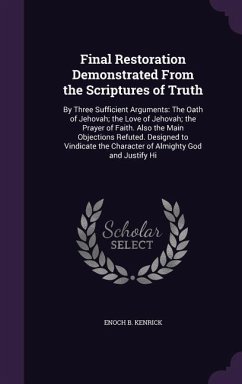 Final Restoration Demonstrated From the Scriptures of Truth: By Three Sufficient Arguments: The Oath of Jehovah; the Love of Jehovah; the Prayer of Fa - Kenrick, Enoch B.