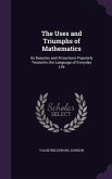The Uses and Triumphs of Mathematics: Its Beauties and Attractions Popularly Treated in the Language of Everyday Life