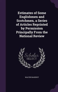 Estimates of Some Englishmen and Scotchmen, a Series of Articles Reprinted by Permission Principally From the National Review - Bagehot, Walter