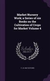 Market Nursery Work; a Series of six Books on the Cultivation of Crops for Market Volume 4