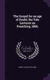 The Gospel for an age of Doubt; the Yale Lectures on Preaching, 1866;