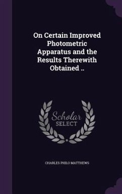 On Certain Improved Photometric Apparatus and the Results Therewith Obtained .. - Matthews, Charles Philo