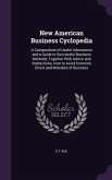 New American Business Cyclopedia: A Compendium of Useful Information and a Guide to Successful Business Methods, Together With Advice and Instructions
