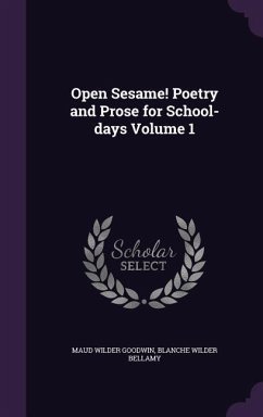 Open Sesame! Poetry and Prose for School-days Volume 1 - Goodwin, Maud Wilder; Bellamy, Blanche Wilder