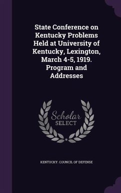 State Conference on Kentucky Problems Held at University of Kentucky, Lexington, March 4-5, 1919. Program and Addresses