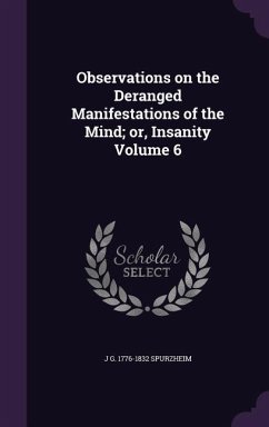 Observations on the Deranged Manifestations of the Mind; or, Insanity Volume 6 - Spurzheim, J G