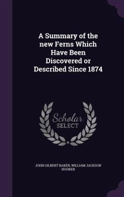 A Summary of the new Ferns Which Have Been Discovered or Described Since 1874 - Baker, John Gilbert; Hooker, William Jackson