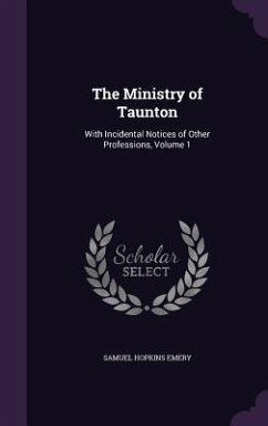 The Ministry of Taunton: With Incidental Notices of Other Professions, Volume 1 - Emery, Samuel Hopkins