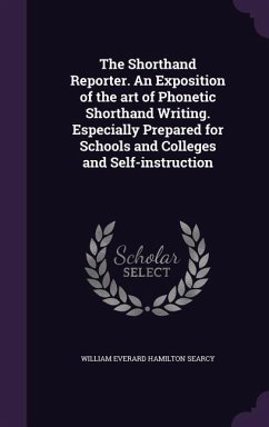 The Shorthand Reporter. An Exposition of the art of Phonetic Shorthand Writing. Especially Prepared for Schools and Colleges and Self-instruction - Searcy, William Everard Hamilton