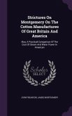 Strictures On Montgomery On The Cotton Manufactures Of Great Britain And America: Also, A Practical Comparison Of The Cost Of Steam And Water Power In