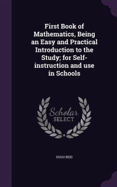 First Book of Mathematics, Being an Easy and Practical Introduction to the Study; for Self-instruction and use in Schools - Reid, Hugo