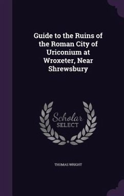 Guide to the Ruins of the Roman City of Uriconium at Wroxeter, Near Shrewsbury - Wright, Thomas