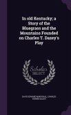 In old Kentucky; a Story of the Bluegrass and the Mountains Founded on Charles T. Dazey's Play