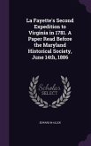 La Fayette's Second Expedition to Virginia in 1781. A Paper Read Before the Maryland Historical Society, June 14th, 1886