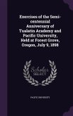 Exercises of the Semi-centennial Anniversary of Tualatin Academy and Pacific University, Held at Forest Grove, Oregon, July 9, 1898